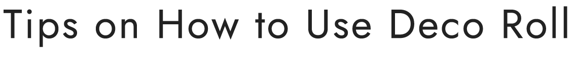 Tips on How to Use Deco Roll