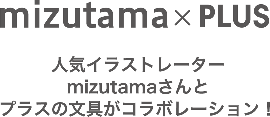 mizutama×plus 人気イラストレーターmizutamaさんとプラスの文具がコラボレーション！