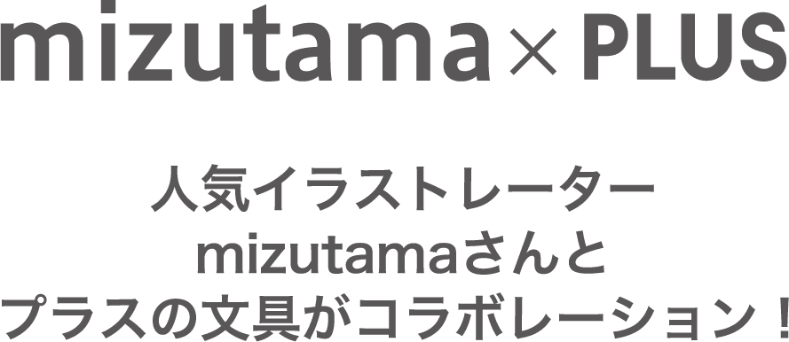 Mizutama Plus 人気イラストレーターmizutamaさんとプラスの文具がコラボレーション プラス株式会社ステーショナリーカンパニー Plus Stationery